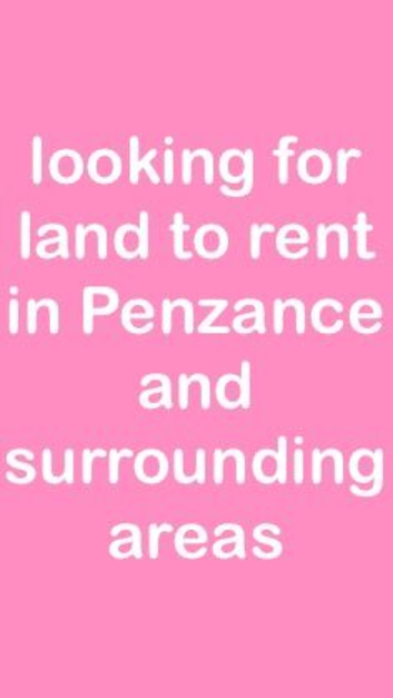 Looking for land to rent in and around the Penzance area!